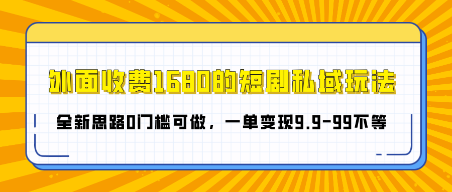 外面收费1680的短剧私域玩法，全新思路0门槛可做，一单变现9.9-99不等