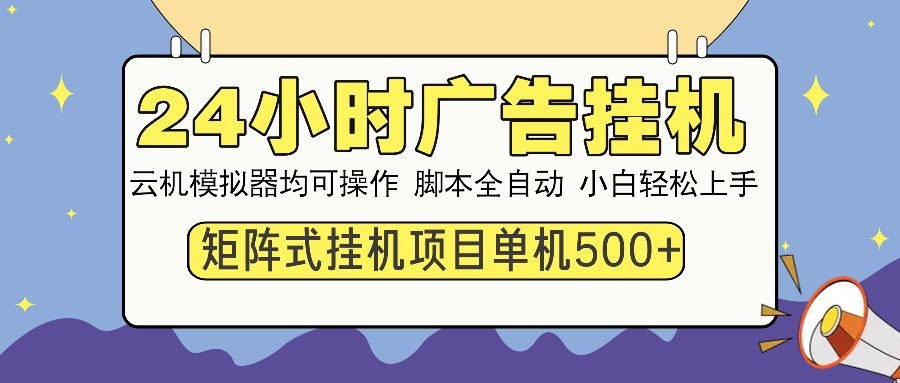 24小时广告挂机 单机收益500+ 矩阵式操作，设备越多收益越大，小白轻松上手