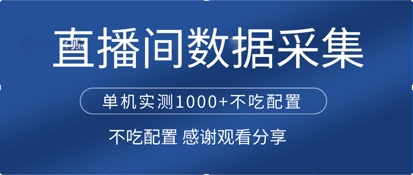 直播间数据采集 单机实测1000+不吃配置 矩阵运行