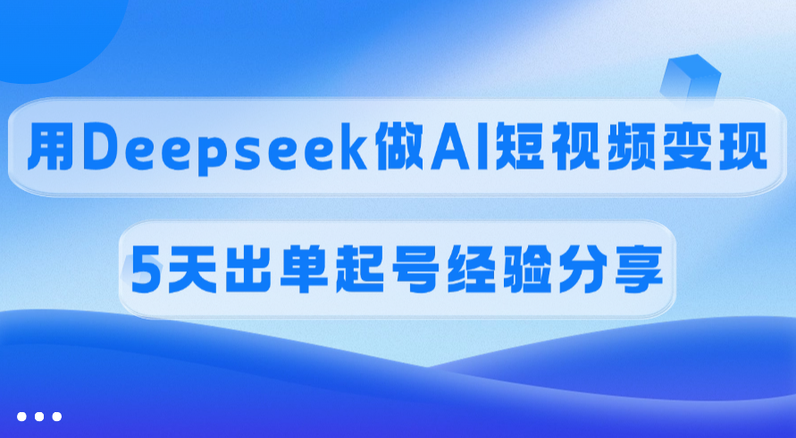 佣金45%，用Deepseek做AI短视频变现，5天出单起号经验分享