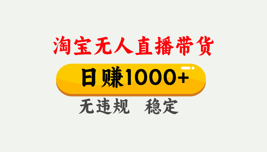 【最新】淘宝无人直播带货，日入1000+，独家技术，无违规无封号，操作简单，长期稳定【揭秘】
