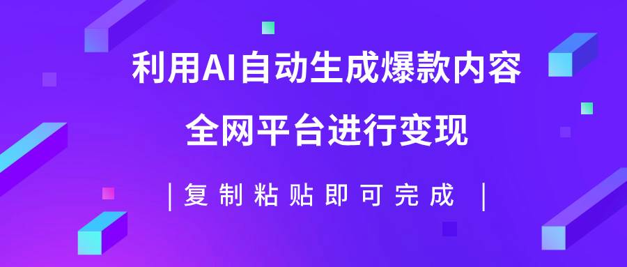 利用AI批量生产出爆款内容，全平台进行变现，复制粘贴日入500